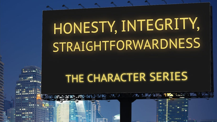Honesty, Integrity and Straightforwardness - The Character Series, Part 1