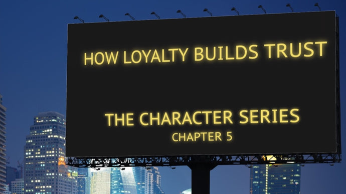 How Leaders Build Trust Through Demonstrating Loyalty - The Character Series, Part 5